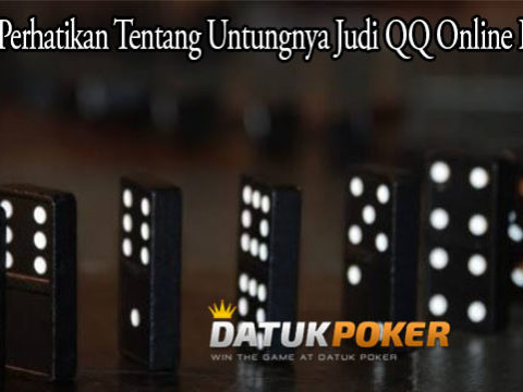 Marilah Perhatikan Tentang Untungnya Judi QQ Online Indonesia